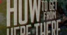How to Get from Here to There film complet