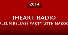 iHeart Radio Album Release Party with Maroon 5