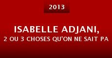 Isabelle Adjani, 2 ou 3 choses qu'on ne sait pas d'elle...
