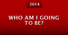 Who Am I Going to Be?