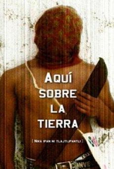 Aquí sobre la tierra - Nika ipan ni tlajtijpantli en ligne gratuit