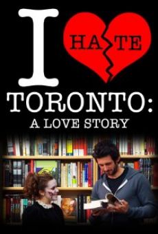 I Hate Toronto: A Love Story online kostenlos