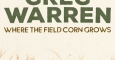Greg Warren: Where the Field Corn Grows film complet