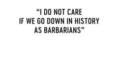 I Do Not Care If We Go Down in History as Barbarians