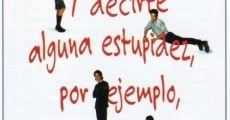 Y decirte alguna estupidez, por ejemplo, te quiero (2000)