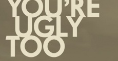 You're Ugly Too