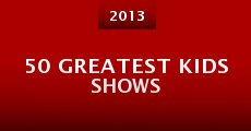 50 Greatest Kids Shows (2013) stream