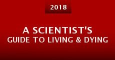 A Scientist's Guide to Living & Dying (2018) stream