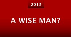 A Wise Man? (2013) stream