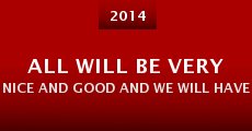 all will be very nice and good and we will have each other slow and quick and warm and cold (2014)