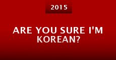 Are You Sure I'm Korean? (2015) stream