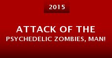 Attack of the Psychedelic Zombies, Man! (2015)