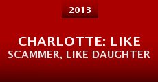 Charlotte: Like Scammer, Like Daughter (2013) stream