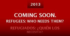 Coming Soon. Refugees: Who Needs Them? (2013)