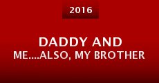 Daddy and Me....Also, My Brother (2016) stream
