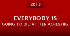 Everybody Is Going to Die, at Ten Acres High (2015) stream