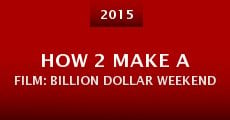 How 2 Make a Film: Billion Dollar Weekend (2015) stream