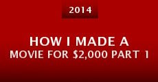 How I Made a Movie for $2,000 Part 1 (2014) stream