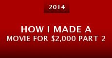 How I Made a Movie for $2,000 Part 2 (2014)