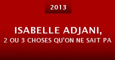 Película Isabelle Adjani, 2 ou 3 choses qu'on ne sait pas d'elle...