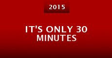 It's Only 30 Minutes (2015) stream