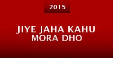 Jiye Jaha Kahu Mora Dho (2015) stream