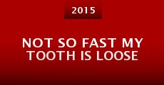 Not So Fast My Tooth Is Loose (2015) stream