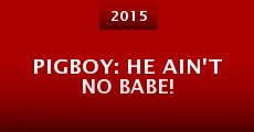 Pigboy: He Ain't No Babe! (2015) stream