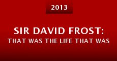 Sir David Frost: That Was the Life That Was (2013) stream