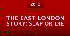 The East London Story: Slap or Die