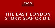 The East London Story: Slap or Die (2013) stream