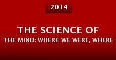 Película The Science of the Mind: Where We Were, Where We Are, and Where We're Going