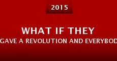 What If They Gave a Revolution and Everybody Came? (2015) stream